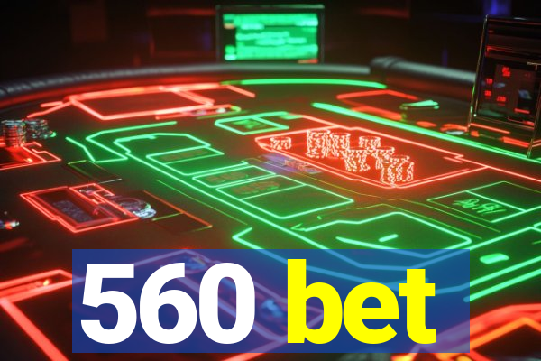 560 bet
